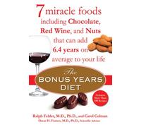 The Bonus Years Diet: 7 Miracle Foods Including Chocolate, Red Wine, and Nuts That Can Add 6.4 Yearson Average to Your Life