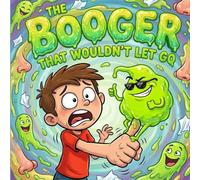The Booger That Wouldn't Let Go: The Grossest, Funniest, Stickiest Story About Breaking Bad Habits - A Hilarious Rhyming Picture Book to Help Kids ... Their Nose (Funny Bedtime Story for Ages 3-7)
