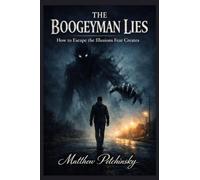 The Boogeyman Lies: How to Escape the Illusions Fear Creates