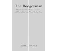 The Boogeyman: Why We Fear What Hasn't Happened-and Why It Disappears When We Get Close
