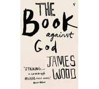 The Book Against God by James Wood (2004-04-01)