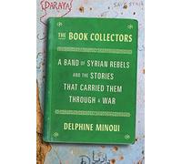 The Book Collectors: A Band of Syrian Rebels and the Stories That Carried Them Through a War