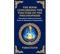 The Book Concerning the Tincture of The Philosophers: Unlocking the Secrets of Alchemical Transformation (Large Print Deluxe Hardcover Edition For Easy Reading): 46 (Library of Alexandria)