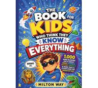 The Book for Kids Who Think They Know Everything: 1,000 Mind-Blowing Facts About Space, Science, History, Animals & More That'll Stump Even the Smartest Kid