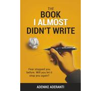 THE BOOK I ALMOST DIDN’T WRITE: Fear stopped you before. Will you let it stop you again?