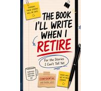 THE BOOK I'LL WRITE WHEN I RETIRE: For the Stories I Can't Tell Yet
