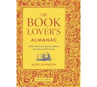 The Book Lover's Almanac : A Year of Literary Events, Letters, Scandals and Plot Twists