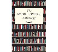 The Book Lovers’ Anthology: A Compendium of Writing about Books, Readers and Libraries