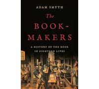 The Book-Makers: A History of the Book in Eighteen Lives