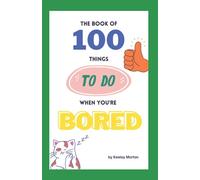 The Book of 100 Things to do When You're Bored