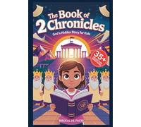 THE BOOK OF 2 CHRONICLES: God’s Hidden Story for Kids: A Collection of Kings, Courage, and His Unfolding Plan - Told for the Incredibly Curious
