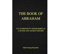 The Book of Abraham: Its Authenticity Established as a Divine and Ancient Record
