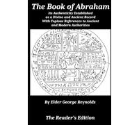 The Book of Abraham: Its Authenticity Established as a Divine and Ancient Record. With Copious References to Ancient and Modern Authorities.