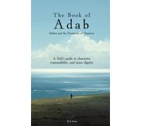 The Book of Adab (أدب): Sufism and the Formation of Character: A Sufi’s guide to character, responsibility, and inner dignity