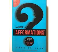 The Book of Afformations: Discovering the Missing Piece to Abundant Health, Wealth, Love, and Happiness