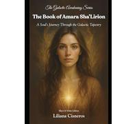 The Book of Amara Sha'Lirion: A Soul's Journey Through the Galactic Tapestry (The Galactic Awakening Series)