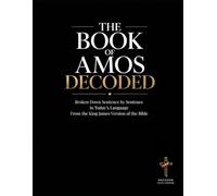 The Book of Amos Decoded: Broken Down Sentence by Sentence in Today’s Language from the KJV of the Bible (Breaking Down the Bible | A ... of the Bible Books into Modern English)
