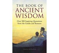 The Book of Ancient Wisdom: Over 500 Inspiring Quotations from the Greeks and Romans