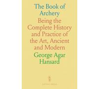 The Book of Archery: Being the Complete History and Practice of the Art, Ancient and Modern