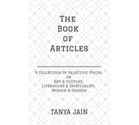 The Book of Articles : A Series of Selective Pieces on Art & Culture, Literature & Spirituality and Women & Gender: A Series of Selective Pieces on ... & Spirituality and Women & Gender