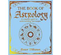 The Book of Astrology: A Complete Guide to Understanding Horoscopes (The Mystic Arts Handbooks)