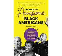 The Book of Awesome Black Americans : Scientific Pioneers, Trailblazing Entrepreneurs, Barrier-Breaking Activists and Afro-Futurists (Teen and YA Cultural Heritage, African-American Biographies)