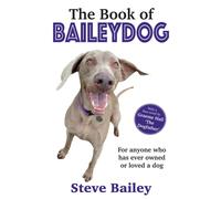 The Book of Baileydog : For anyone who has ever owned or loved a dog