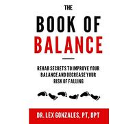 The Book of Balance: Rehab Secrets To Improve Your Balance and Decrease Your Risk Of Falling