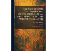The Book of Bath Written for the Ninety-Third Annual Meeting of the British Medical Association: Held at Bath in July 1925