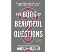 The Book of Beautiful Questions – Powerful Questions to Decide, Create, Connect & Lead