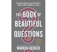 The Book of Beautiful Questions – Powerful Questions to Decide, Create, Connect & Lead