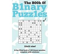 The Book Of Binary Puzzles: 12x12: 100 12x12 binary puzzles, complete with solutions
