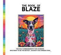 The Book of Blaze: The Holy Commandments for Hoomans Who want to be da Bestest, Goodest Dog Owners Ever!