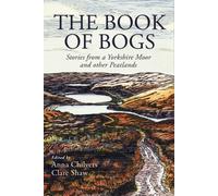 The Book of Bogs : Stories from a Yorkshire Moor and other Peatlands