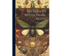 The Book Of British Hawk-moths: A Popular And Practical Handbook For Lepidopterists
