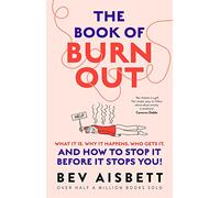 The Book of Burnout: What it is, why it happens, who gets it, and how to stop it before it stops you!
