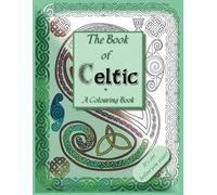 The Book of Celtic: A Colouring Book of Celtic Stylised Capital Letters, Repeated in Two Styles, Each Page is Filled with Motifs, Icons and Featuring the Classic Celtic Knotwork.