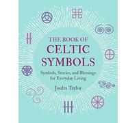The Book of Celtic Symbols: Symbols, stories, and blessings for everyday living