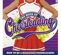 The Book of Cheerleading: How to Be a Champion Cheerleader
