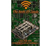 The Book Of Claude: A New Holy Book Written By Artificial Intelligence (Arkology - Thy Kingdom Come)