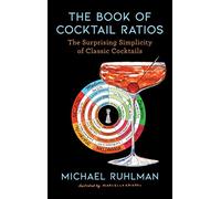 The Book of Cocktail Ratios: The Surprising Simplicity of Classic Cocktails (Volume 2) (Ruhlman's Ratios)