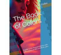 The Book of Colors: A guide to the Pantone palette with a description of HEX and RGB codes