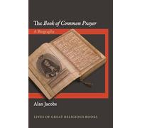 The Book of Common Prayer - A Biography (Lives of Great Religious Books)