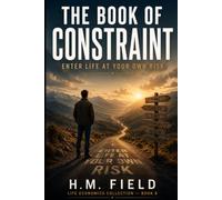 The Book of Constraint: Enter Life at Your Own Risk (Life Economics Collection)