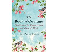 The Book of Courage: Meditations to Empowerment and Peace of Mind