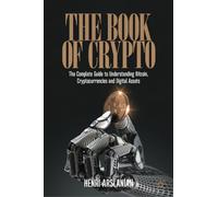 The Book of Crypto : The Complete Guide to Understanding Bitcoin, Cryptocurrencies and Digital Assets