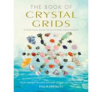 The Book of Crystal Grids : A Practical Guide to Achieving Your Dreams