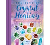 The Book of Crystal Healing : A Comprehensive Guide to This Powerful Therapy