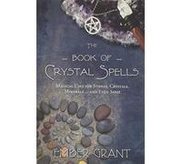 The Book of Crystal Spells: Magical Uses for Stones, Crystals, Minerals ... and Even Sand