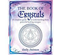 The Book of Crystals: A complete guide to understanding these powerful healing energies (The Mystic Arts Handbooks)